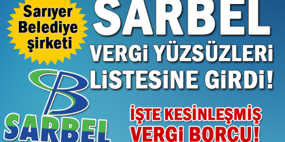 Sarıyer Belediye şirketi SARBEL vergi yüzsüzleri listesine girdi!