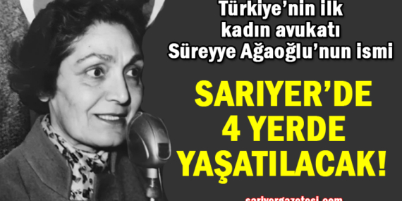 Süreyya Ağaoğlu, Sarıyer’de 4 yerde ölümsüzleşecek!