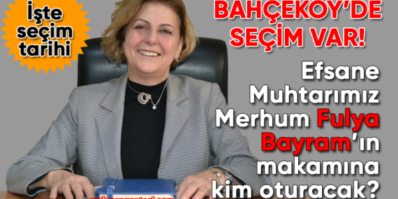 Bahçeköy Kemer Muhtarlığı seçimi 1 Haziran’da yapılacak!