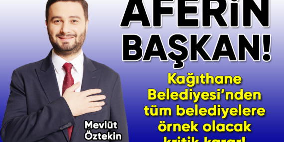 Kağıthane Belediye Başkanı Mevlüt Öztekin’den “örnek” karar!