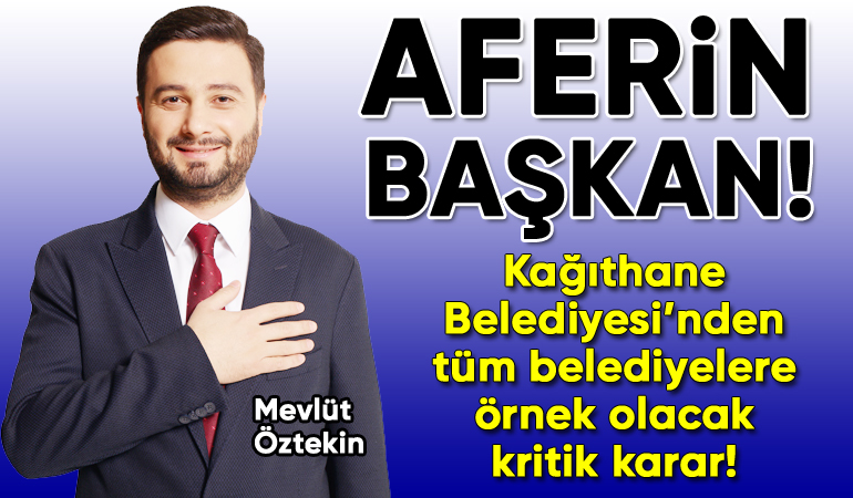 Kağıthane Belediye Başkanı Mevlüt Öztekin’den “örnek” karar!