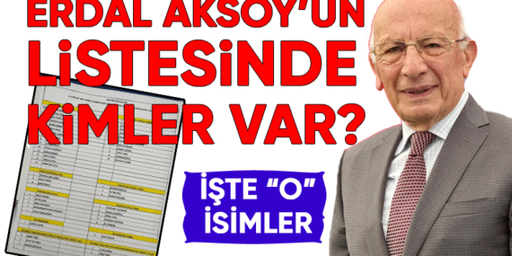 Erdal Aksoy’un listesinde kimler var? İşte “o” isimler!