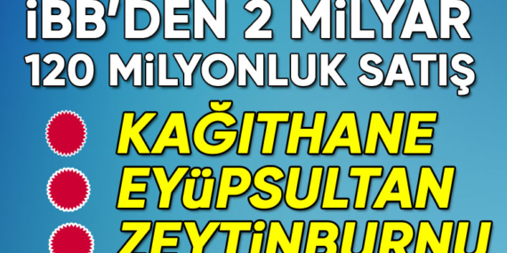 İstanbul Büyükşehir Belediyesi’nden 2 milyar 120 milyonluk karar! Kağıthane, Eyüpsultan, Zeytinburnu!