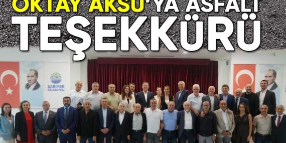 Sarıyerli muhtarlardan Oktay Aksu’ya asfalt teşekkürü!