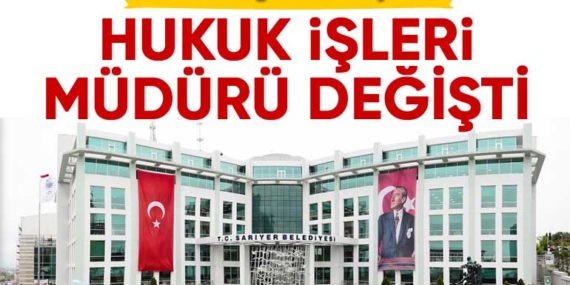Sarıyer Belediyesi Hukuk İşleri Müdürü değişti! İşte yeni isim!