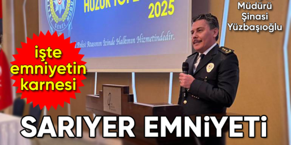 Sarıyer Emniyeti 2025’te neler yaptı? Huzur toplantısında tek tek anlatıldı!
