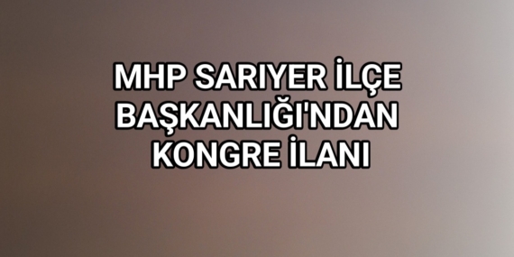 MHP Sarıyer İlçe Başkanlığı’ndan Konre ilanı