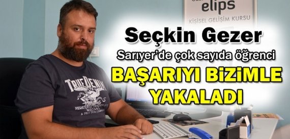 Seçkin Gezer, “Sarıyer’de çok sayıda öğrenci başarıyı bizimle yakaladı”